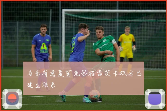 马竞有意夏窗免签格雷茨卡双方已建立联系
